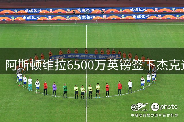 阿斯顿维拉6500万英镑签下杰克逊 埃梅里免磨合王牌